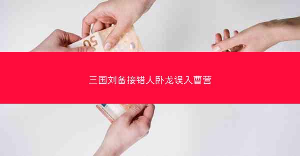 三国刘备接错人卧龙误入曹营