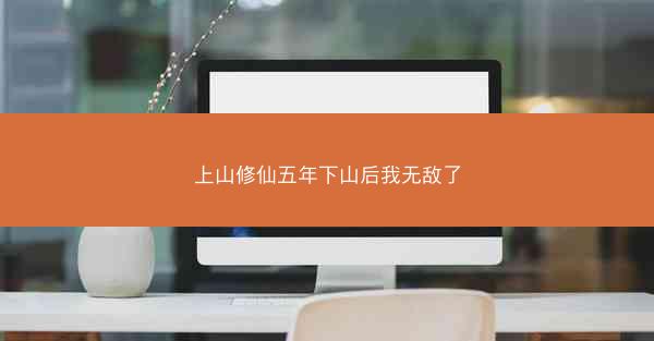 上山修仙五年下山后我无敌了 上山修仙五年下山后我无敌了