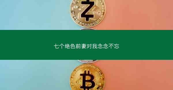 七个绝色前妻对我念念不忘