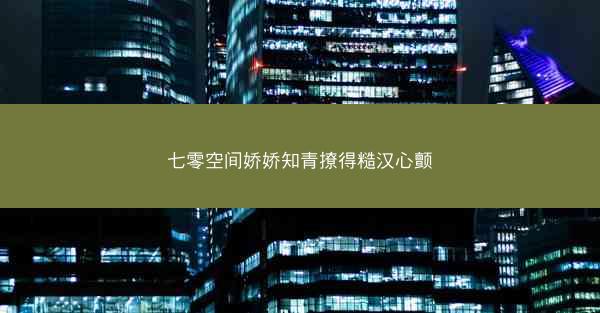 七零空间娇娇知青撩得糙汉心颤