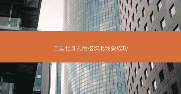 三国化身孔明这次北伐要成功