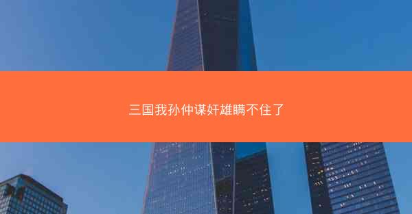 三国我孙仲谋奸雄瞒不住了 三国我孙仲谋奸雄瞒不住了