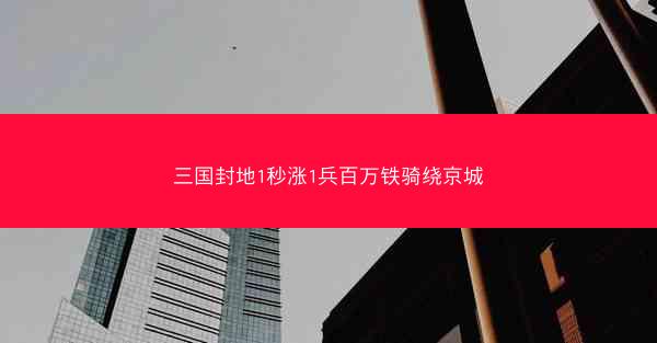 三国封地1秒涨1兵百万铁骑绕京城