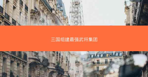 三国组建最强武将集团