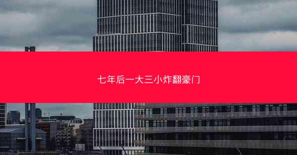 七年后一大三小炸翻豪门