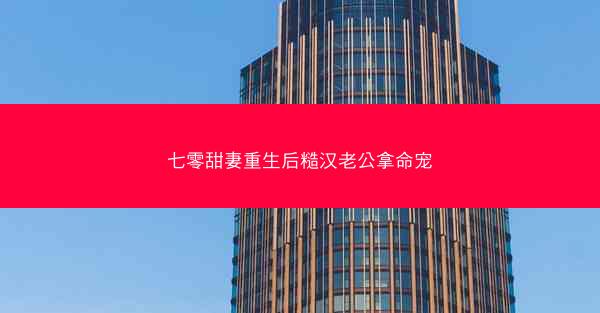 七零甜妻重生后糙汉老公拿命宠 七零甜妻重生后糙汉老公拿命宠