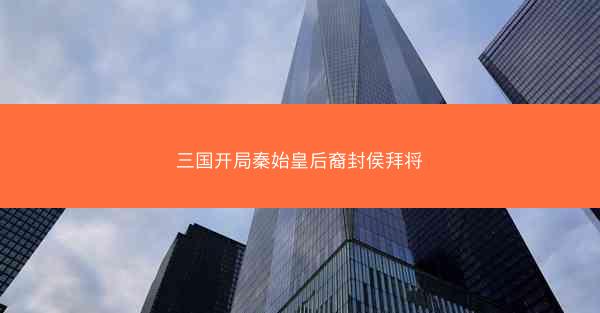 三国开局秦始皇后裔封侯拜将