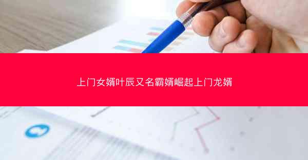 上门女婿叶辰又名霸婿崛起上门龙婿