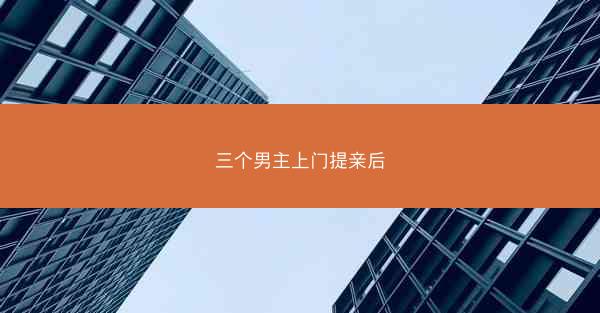 三个男主上门提亲后 三个男主上门提亲后