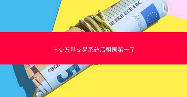 上交万界交易系统后祖国第一了 上交万界交易系统后祖国第一了