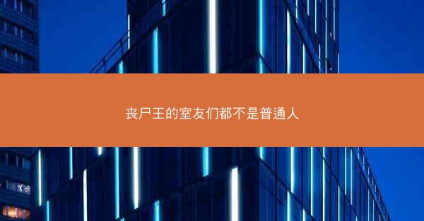 丧尸王的室友们都不是普通人