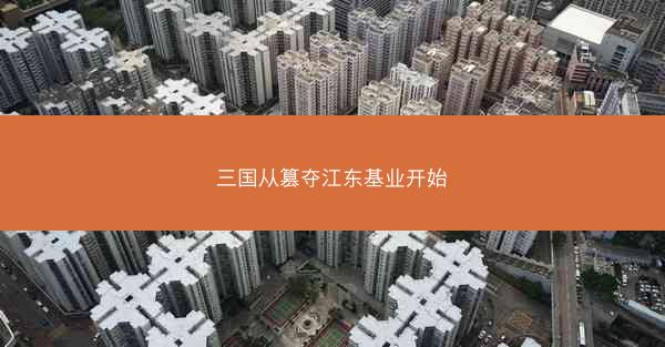 三国从篡夺江东基业开始 三国从篡夺江东基业开始