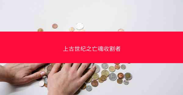 上古世纪之亡魂收割者 上古世纪之亡魂收割者