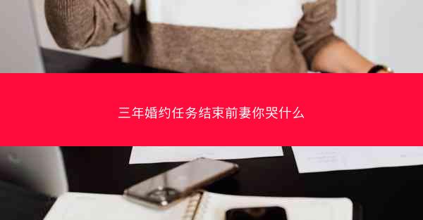 三年婚约任务结束前妻你哭什么