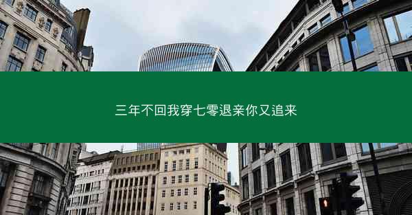 三年不回我穿七零退亲你又追来