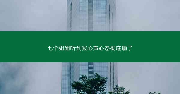 七个姐姐听到我心声心态彻底崩了