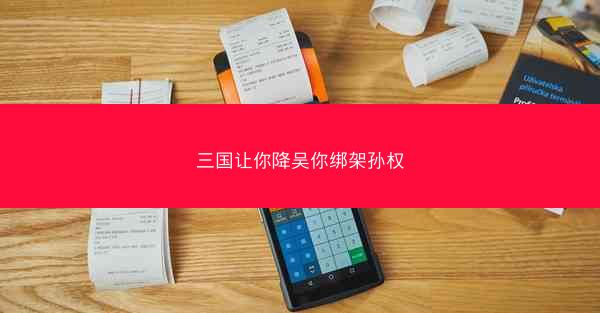 三国让你降吴你绑架孙权 三国让你降吴你绑架孙权