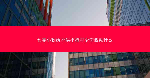 七零小软娇不哄不撩军少你激动什么