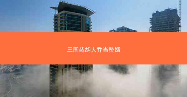 三国截胡大乔当赘婿