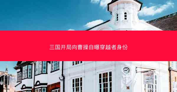 三国开局向曹操自曝穿越者身份