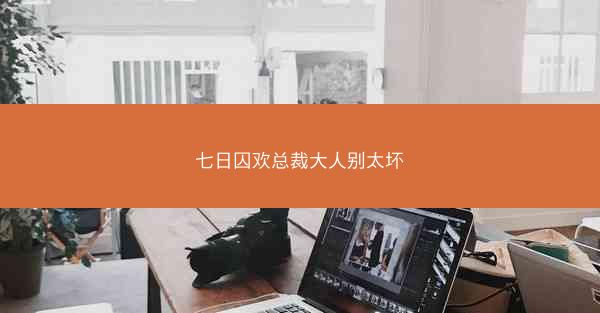 七日囚欢总裁大人别太坏