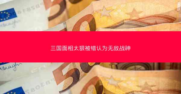 三国面相太狠被错认为无敌战神