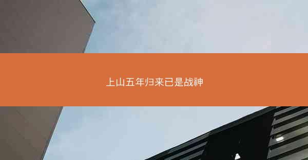 上山五年归来已是战神