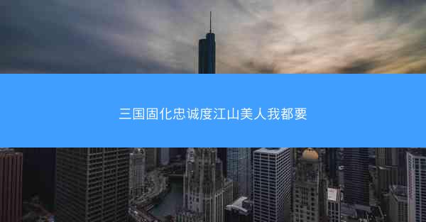 三国固化忠诚度江山美人我都要 三国固化忠诚度江山美人我都要