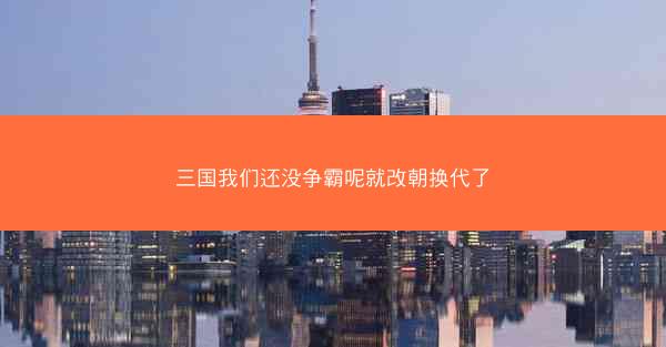 三国我们还没争霸呢就改朝换代了