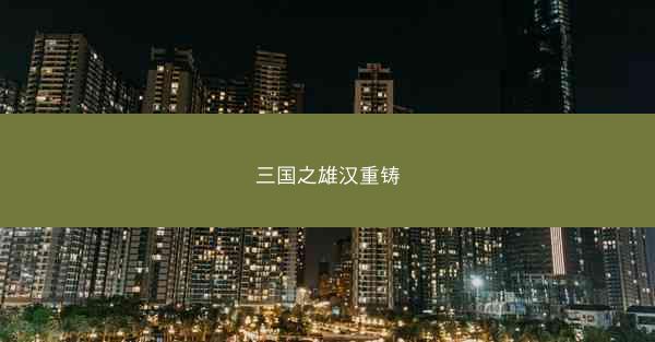 三国之雄汉重铸 三国之雄汉重铸