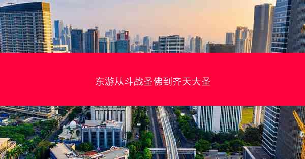 东游从斗战圣佛到齐天大圣