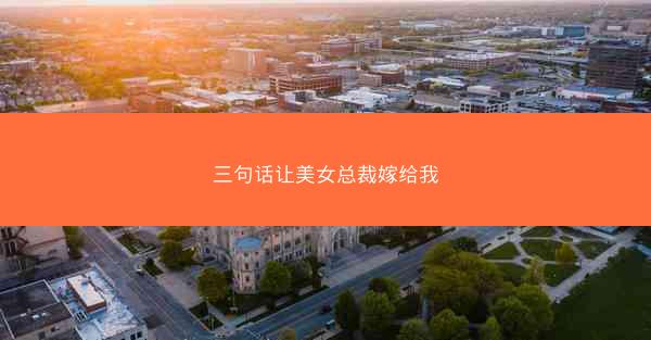 三句话让美女总裁嫁给我