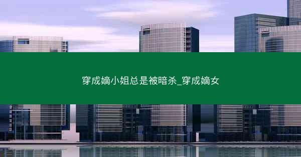穿成嫡小姐总是被暗杀_穿成嫡女