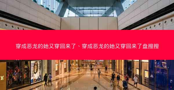 穿成恶龙的她又穿回来了、穿成恶龙的她又穿回来了盘搜搜