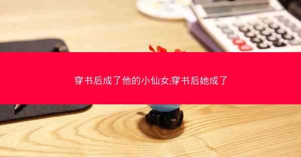 穿书后成了他的小仙女;穿书后她成了