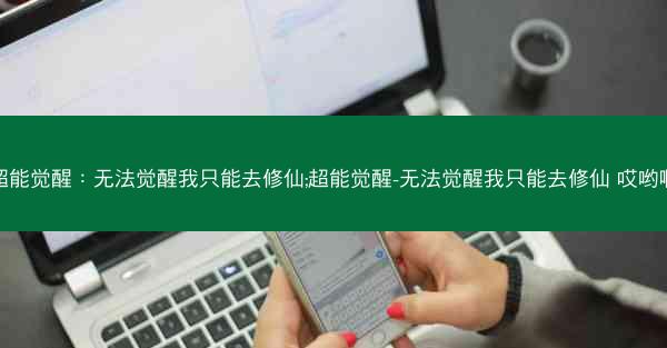 超能觉醒：无法觉醒我只能去修仙;超能觉醒-无法觉醒我只能去修仙 哎哟啊
