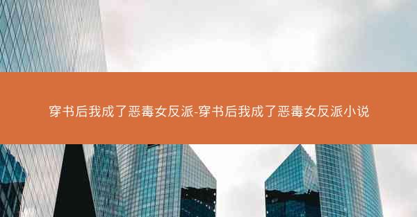 穿书后我成了恶毒女反派-穿书后我成了恶毒女反派小说