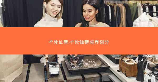 不死仙帝,不死仙帝境界划分