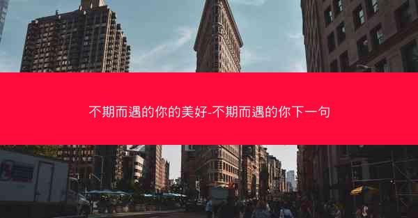 不期而遇的你的美好-不期而遇的你下一句