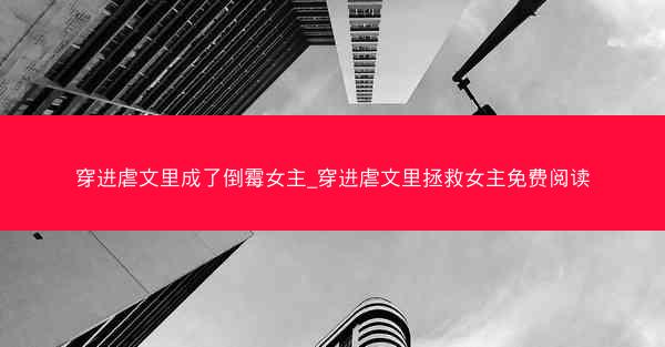 穿进虐文里成了倒霉女主_穿进虐文里拯救女主免费阅读