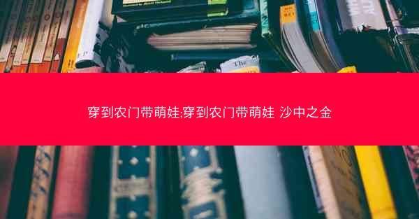 穿到农门带萌娃;穿到农门带萌娃 沙中之金