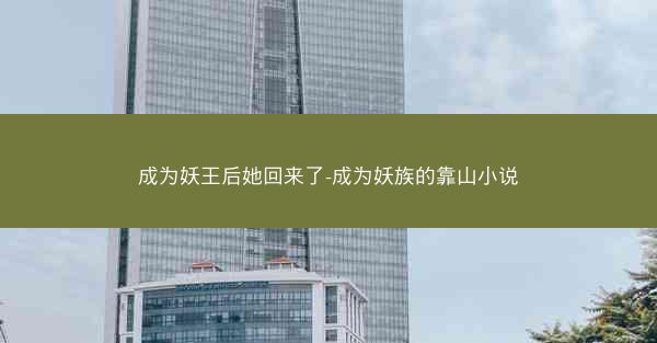 成为妖王后她回来了-成为妖族的靠山小说