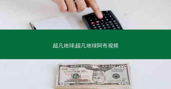 超凡地球;超凡地球阿布视频