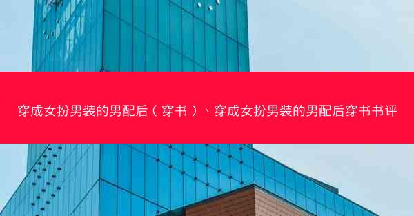 穿成女扮男装的男配后（穿书）、穿成女扮男装的男配后穿书书评