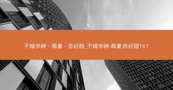 不嫁学神：萌妻，你好甜_不嫁学神-萌妻,你好甜TXT
