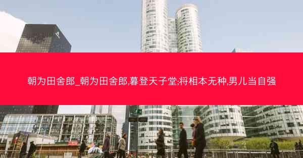 朝为田舍郎_朝为田舍郎,暮登天子堂;将相本无种,男儿当自强