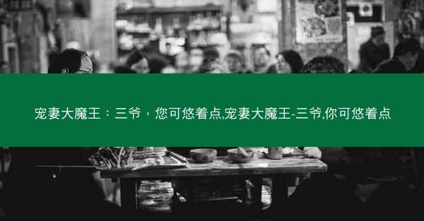 宠妻大魔王：三爷，您可悠着点,宠妻大魔王-三爷,你可悠着点