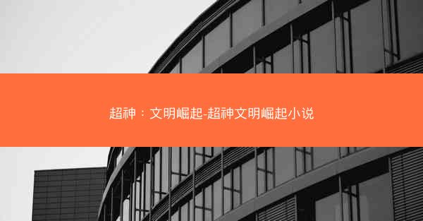 超神：文明崛起-超神文明崛起小说