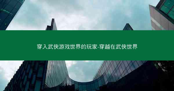 穿入武侠游戏世界的玩家-穿越在武侠世界