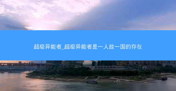 超级异能者_超级异能者是一人敌一国的存在